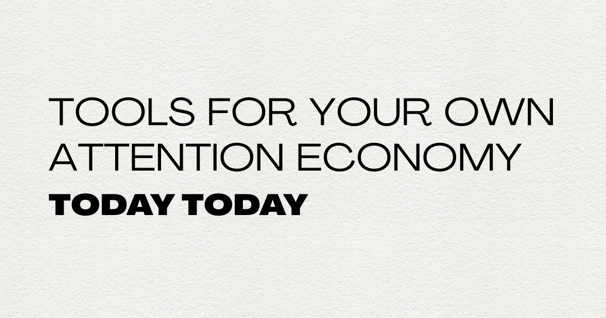 Tools for your own attention economy