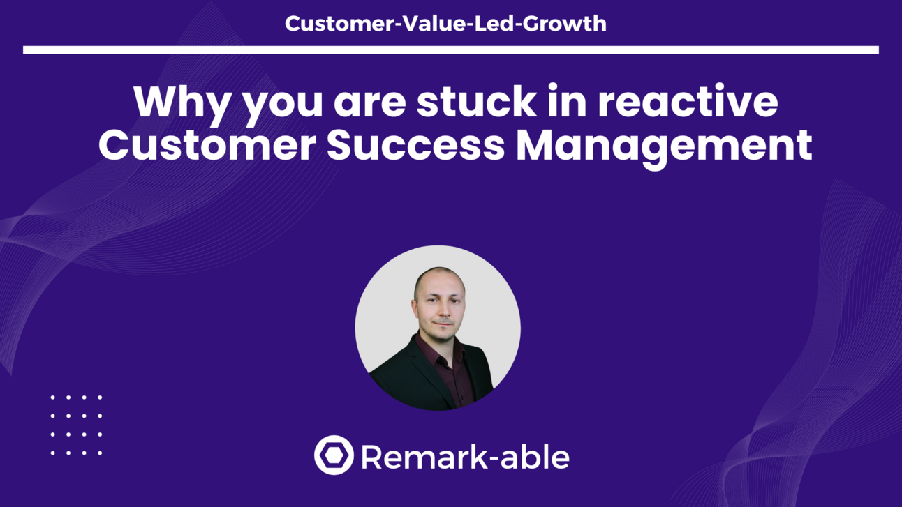 Why you are stuck in reactive Customer Success Management