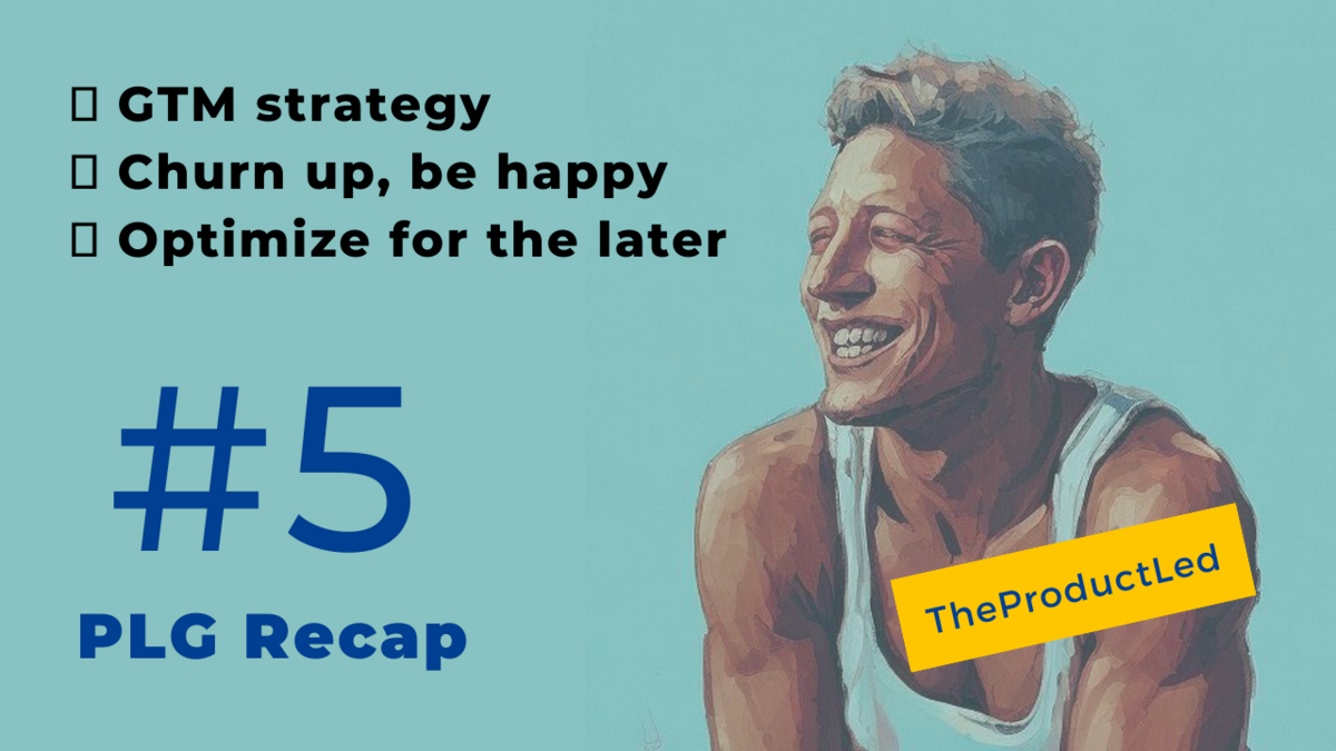 GTM strategy, churn up, optimize for the later