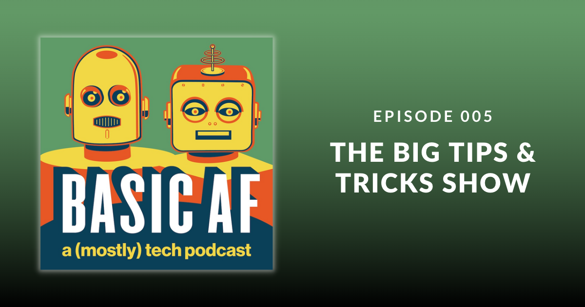 Basic AF Episode 005 – The Big Tips & Tricks Show