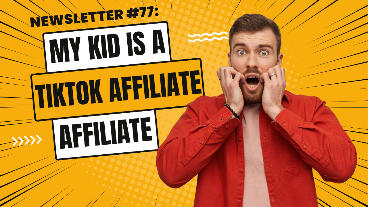 Newsletter #77: My kid is an Affiliate