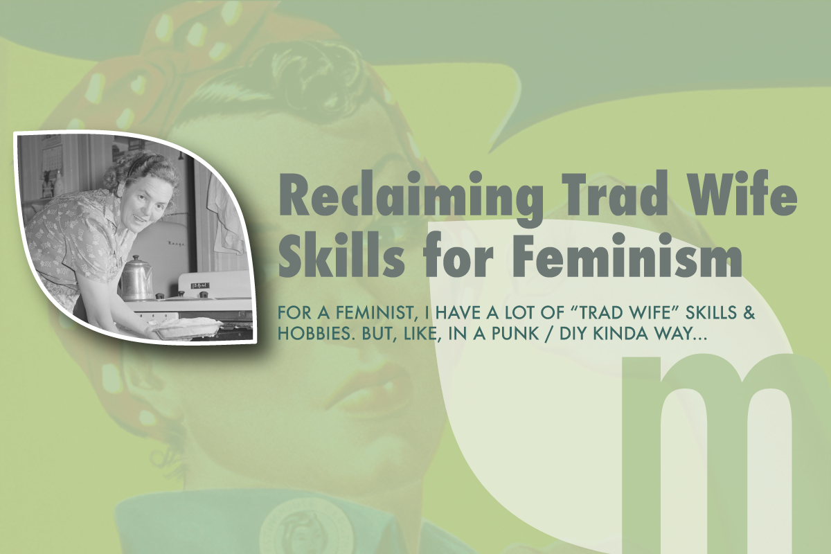 Reclaiming Trad Wife Skills as Punk Feminist Community Care 💪