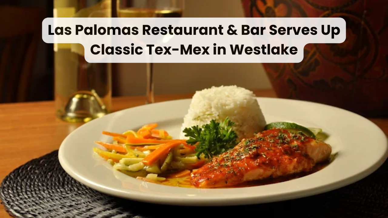 Las Palomas Restaurant & Bar Serves Up Classic Tex-Mex in Westlake