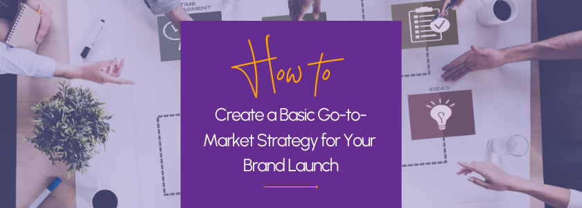 How to Create a Basic Go-to-Market Strategy for Your Brand Launch