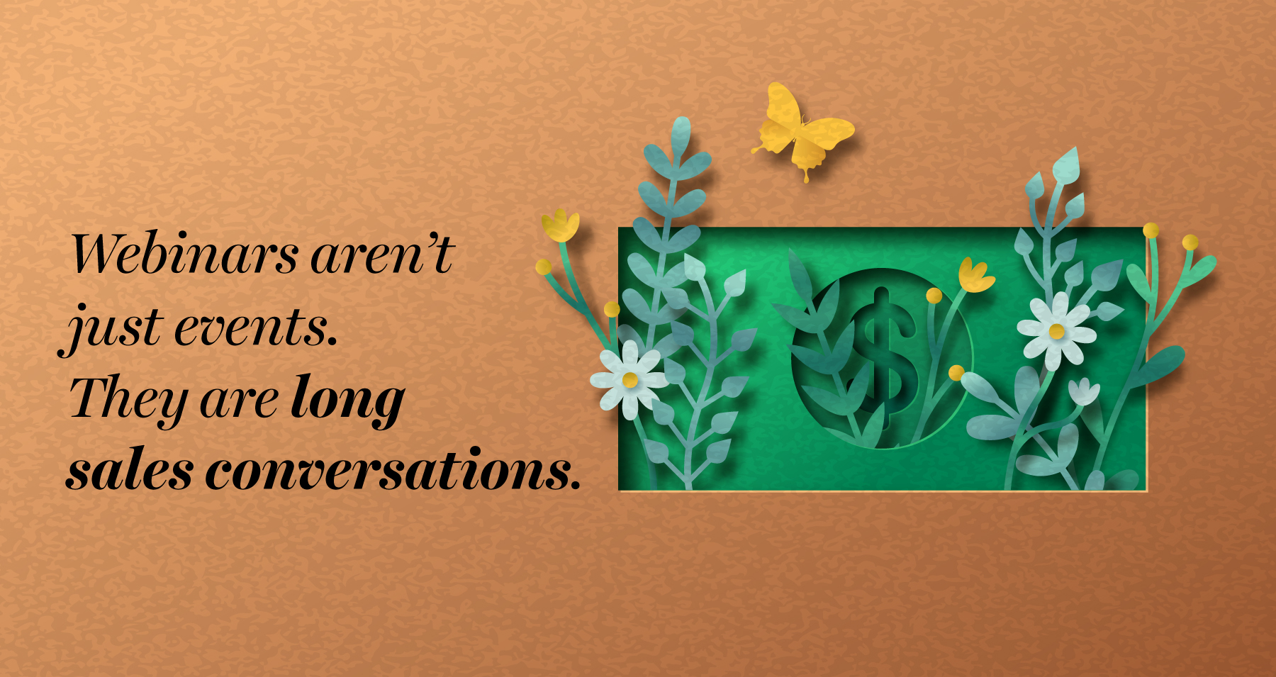 Webinars Aren’t Just Events. They’re Long Sales Conversations.