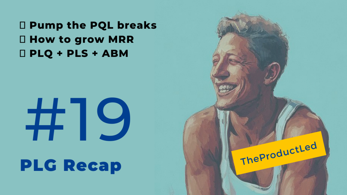 Pump the PQL breaks, how to grow MRR , and the ideal layering of PLG, PLS, & ABM