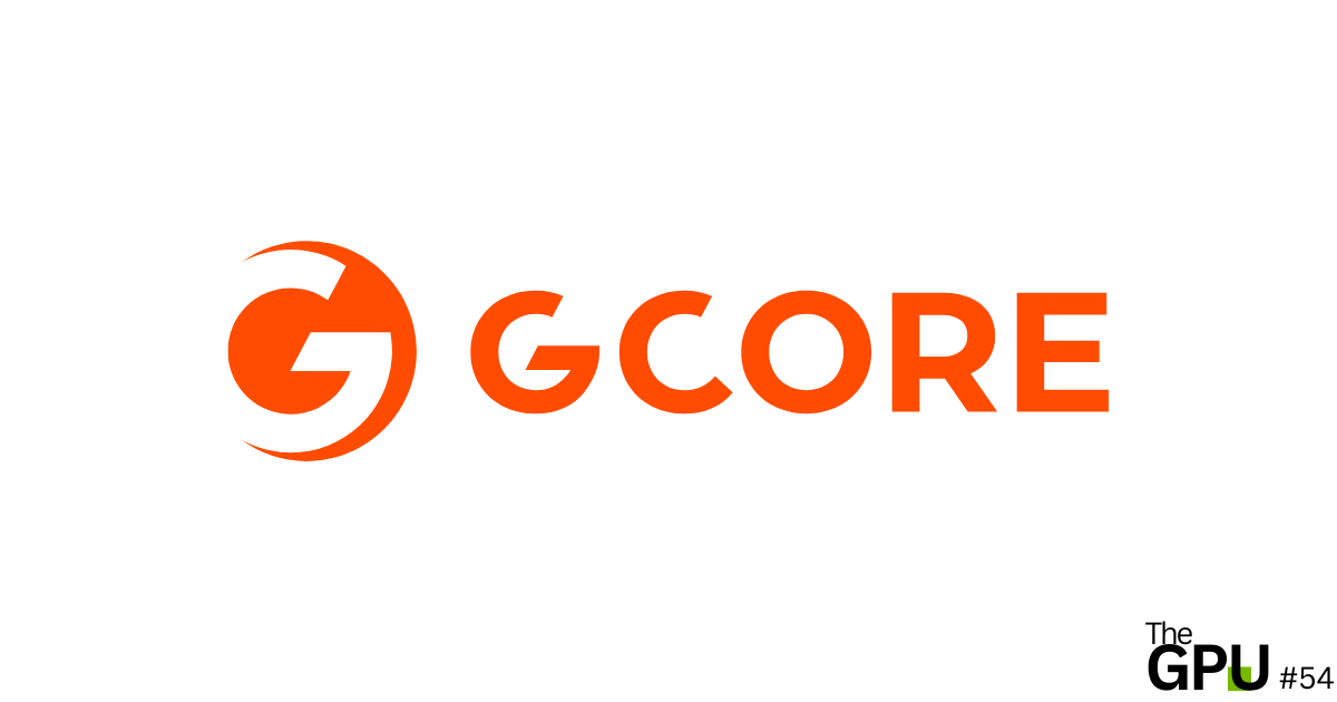 Issue #54: From Gaming to Global GPU Infrastructure with Gcore