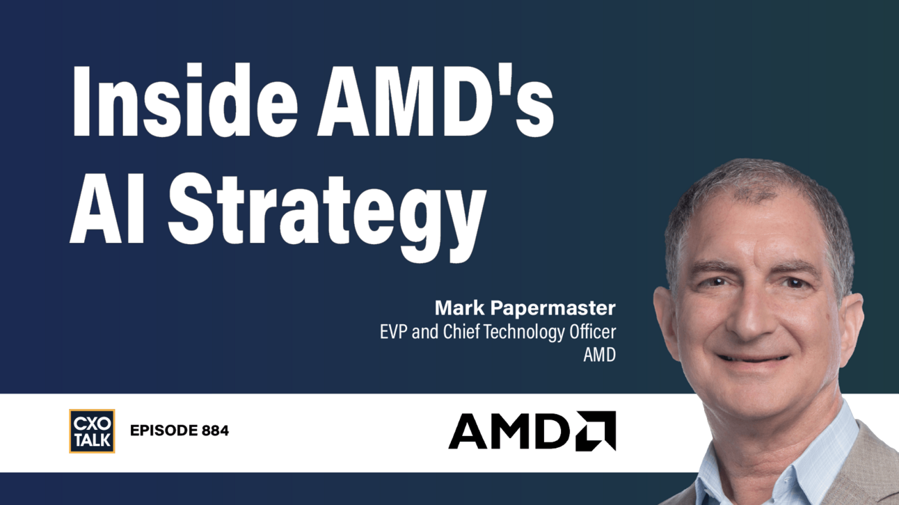 [CXOTALK 884] AMD's CTO and EVP: Inside the AI Strategy
