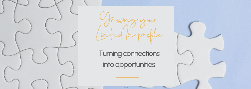 Growing Your LinkedIn Profile: Turning Connections Into Opportunities