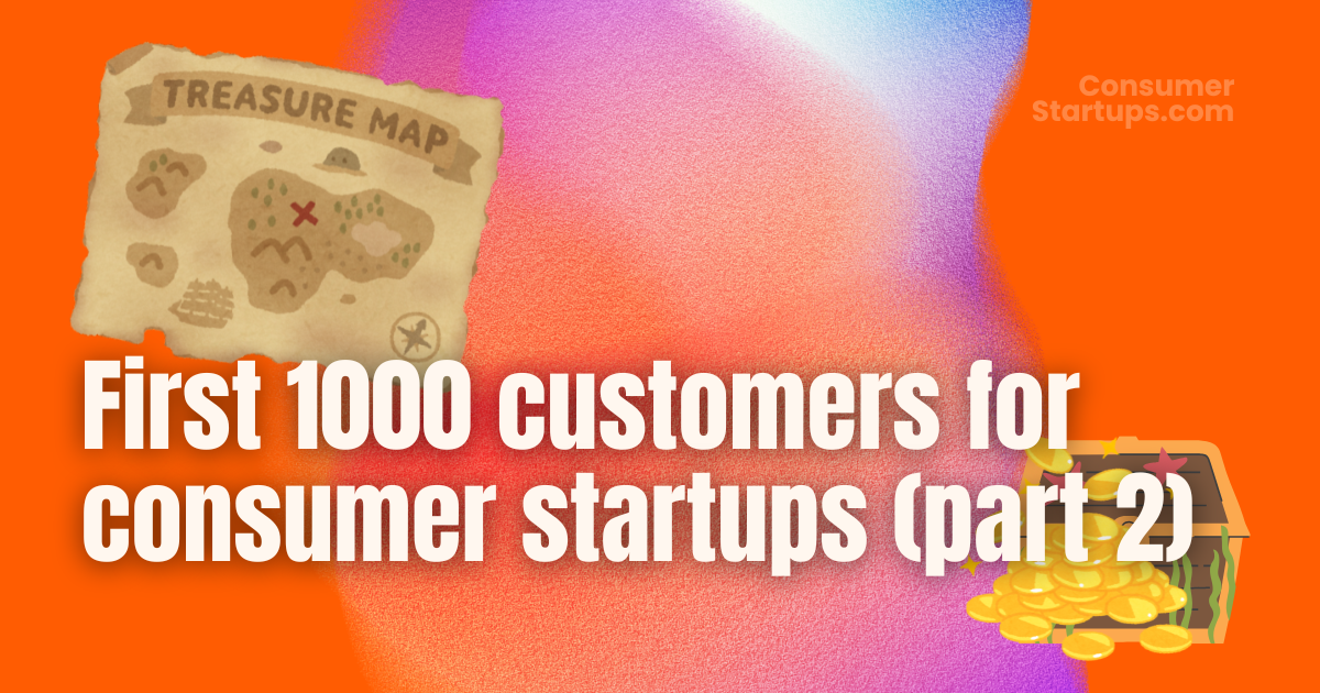 🚀 How top consumer startups got their first 1000 customers (part 2)