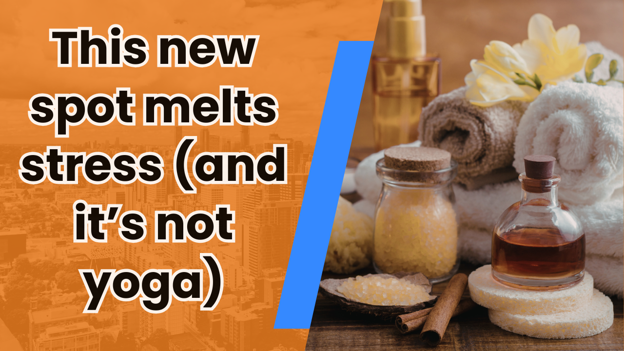 💆 This new spot melts stress (and it’s not yoga)