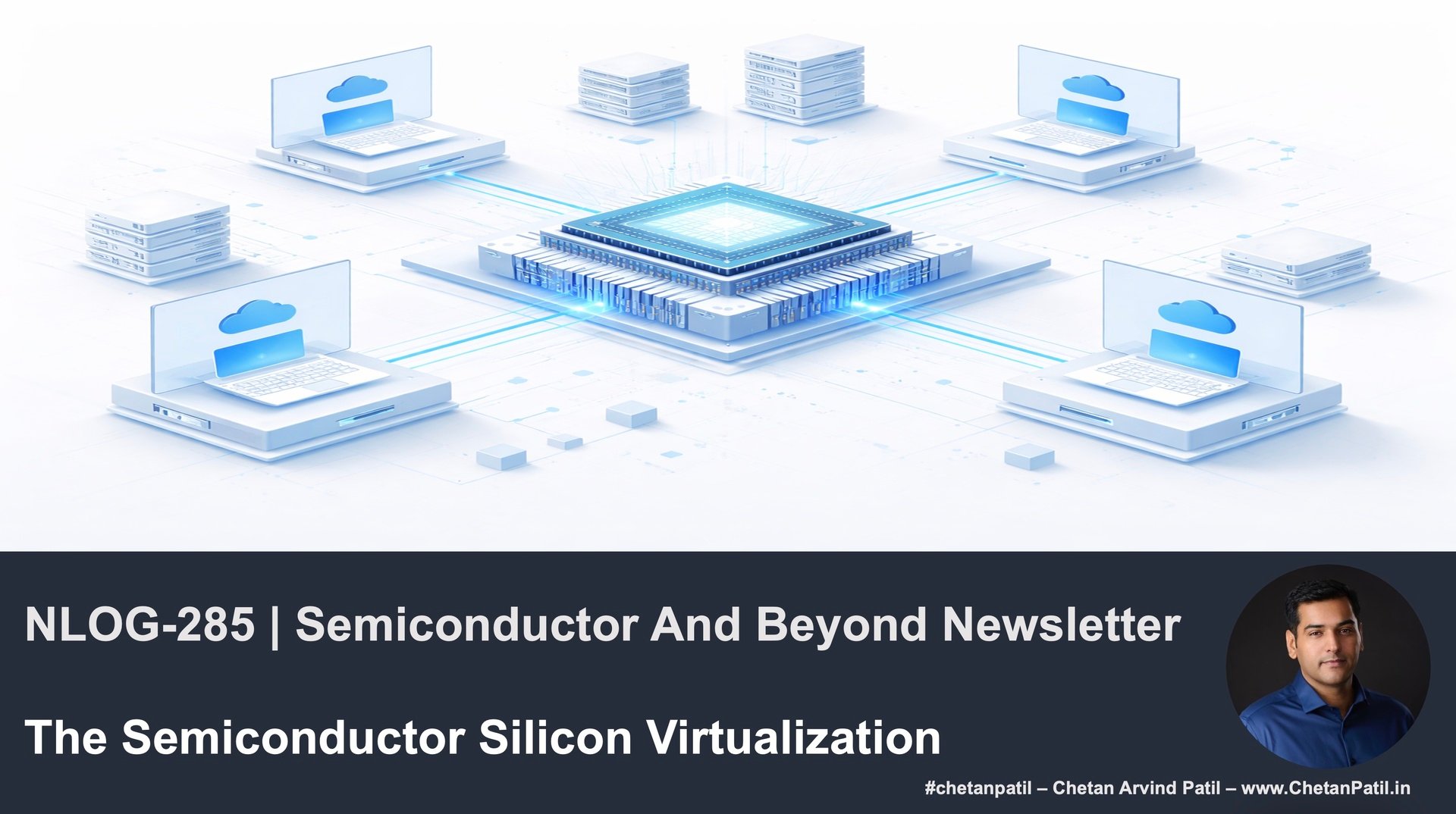 NLOG-285 | Semiconductor And Beyond Newsletter | The Semiconductor Silicon Virtualization