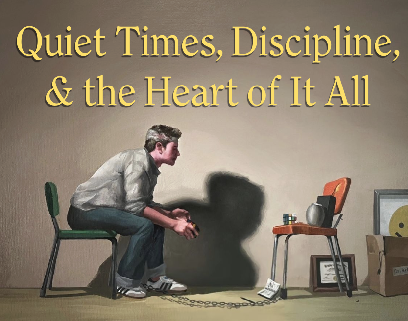 Quiet Times, Discipline, & the Heart of It All