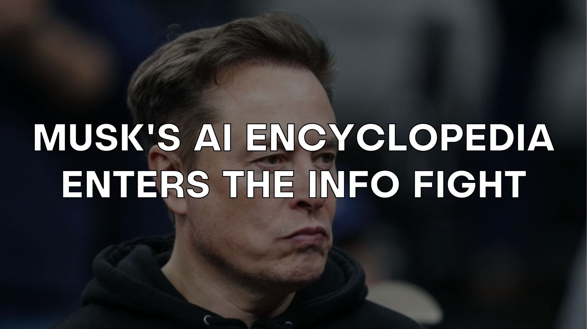 🔍 Musk’s AI encyclopedia enters the info fight