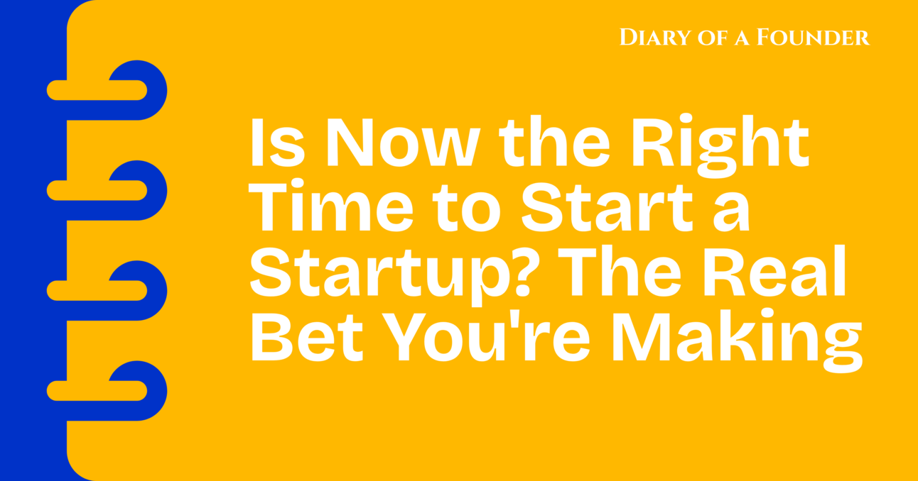 Is Now the Right Time to Start a Startup? The Real Bet You're Making