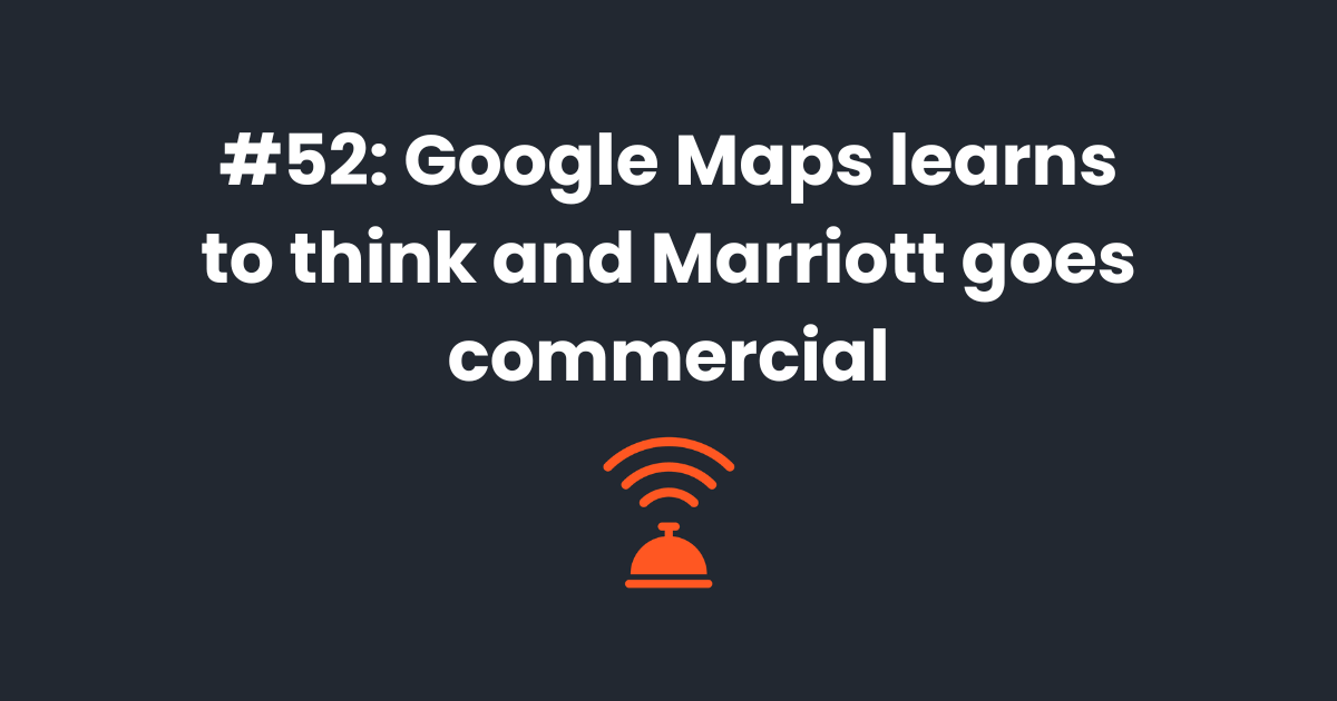 🗺️ Google Maps learns to think and Marriott goes commercial
