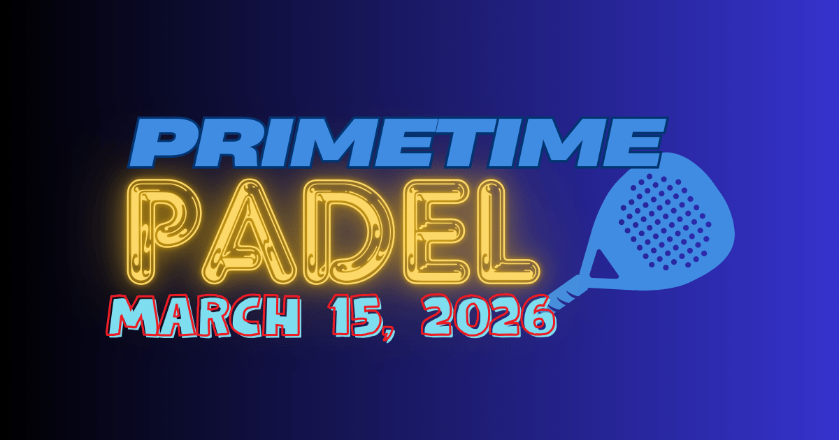 Primetime Padel: March 15 Edition 