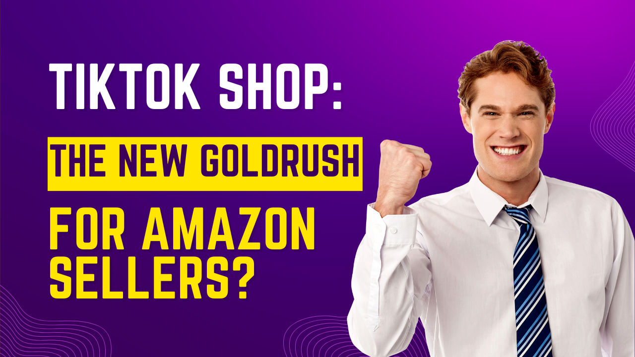TikTok Shop: The new Goldrush for Amazon Sellers?