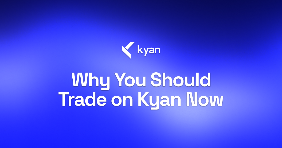 Why You Should Trade on Kyan Now