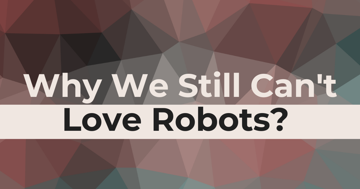 The Psychology of Robotization – Why We Still Can't Love Robots Post