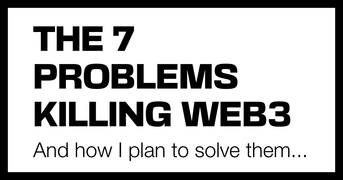 7 problems of Web3 industry and how I plan to solve them