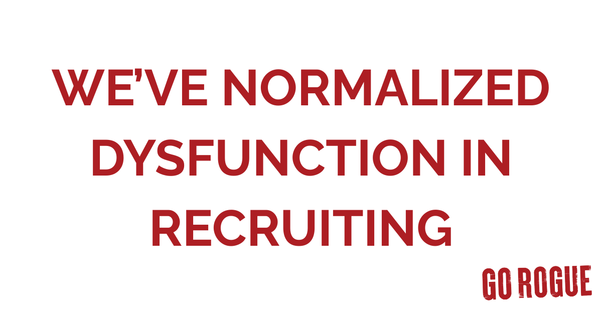 We’ve Normalized Dysfunction in Recruiting 
