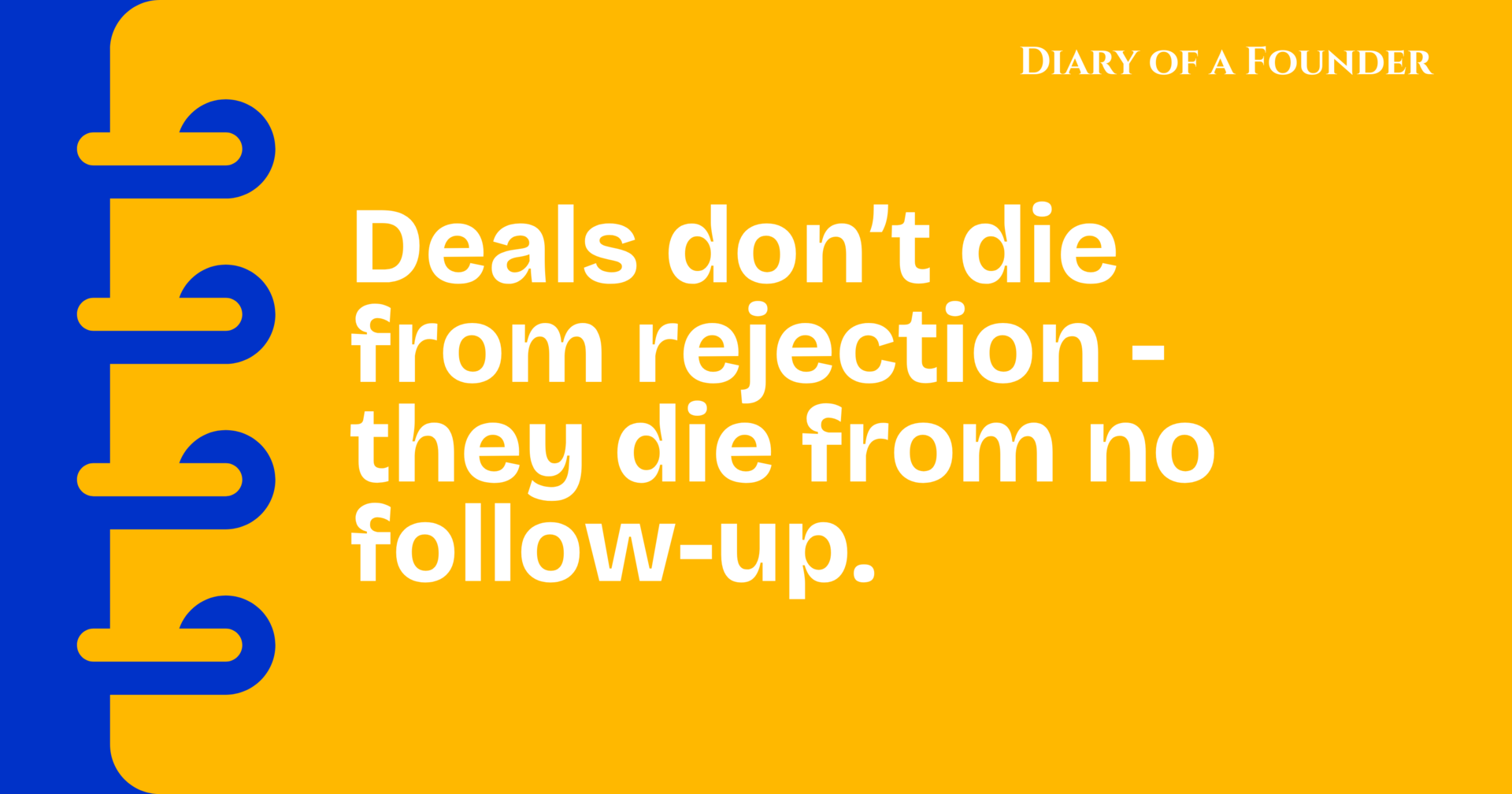 Deals don’t die from rejection - they die from no follow-up.