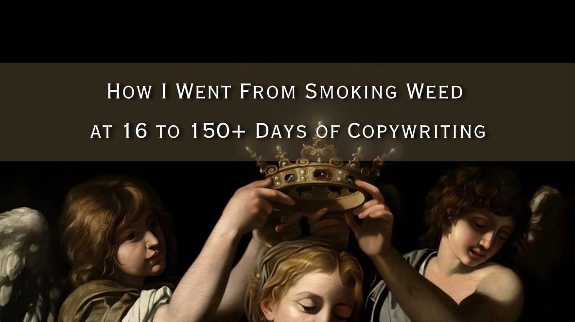 How I Went From Smoking Weed at 16 to 150+ Days of Copywriting