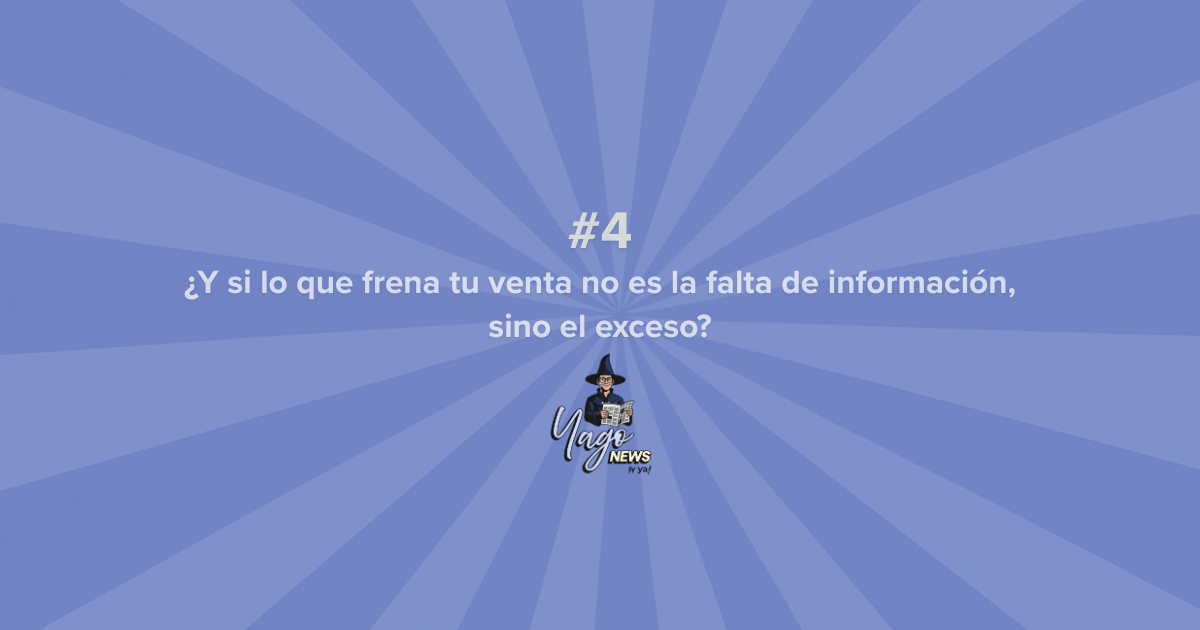 Yago News #04: Cuando explicar de más empieza a frenar la venta