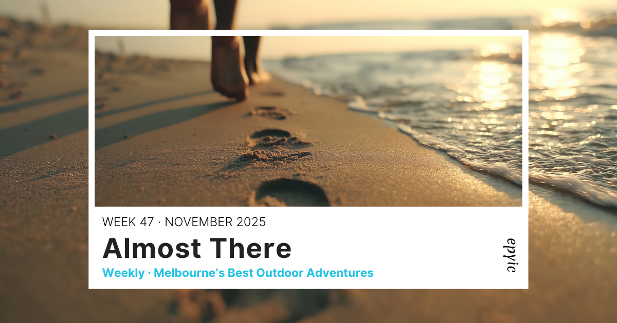Weekend Adventures Melbourne | Almost There