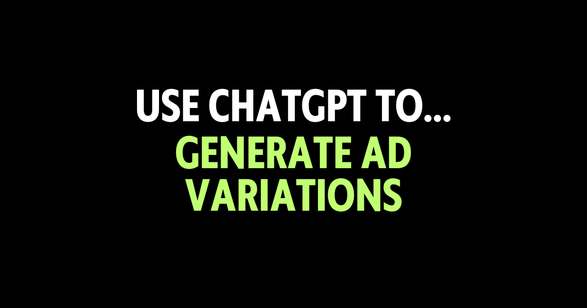Use ChatGPT to generate ad variations that actually test different angles