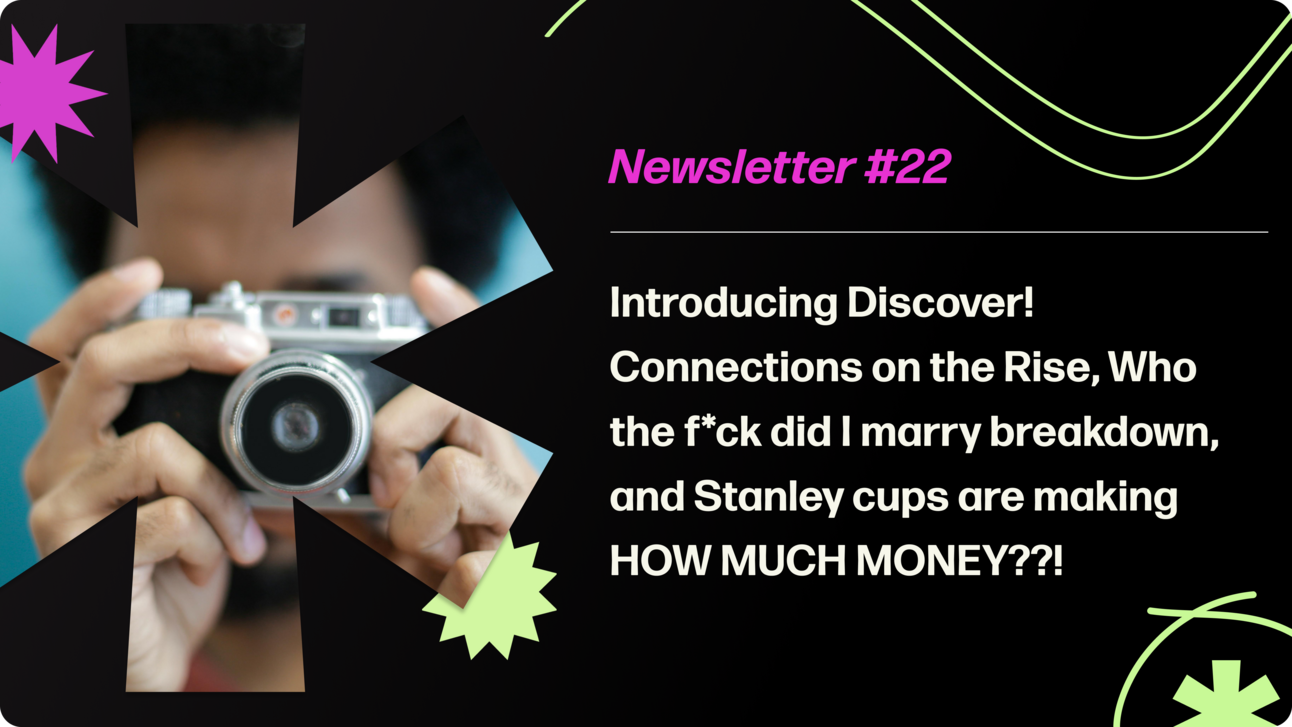 Creatorland Newsletter #22 | Introducing Discover 🧭, Connections on the Rise, Who the f*ck did I marry breakdown and Stanley cups are making HOW much money?!