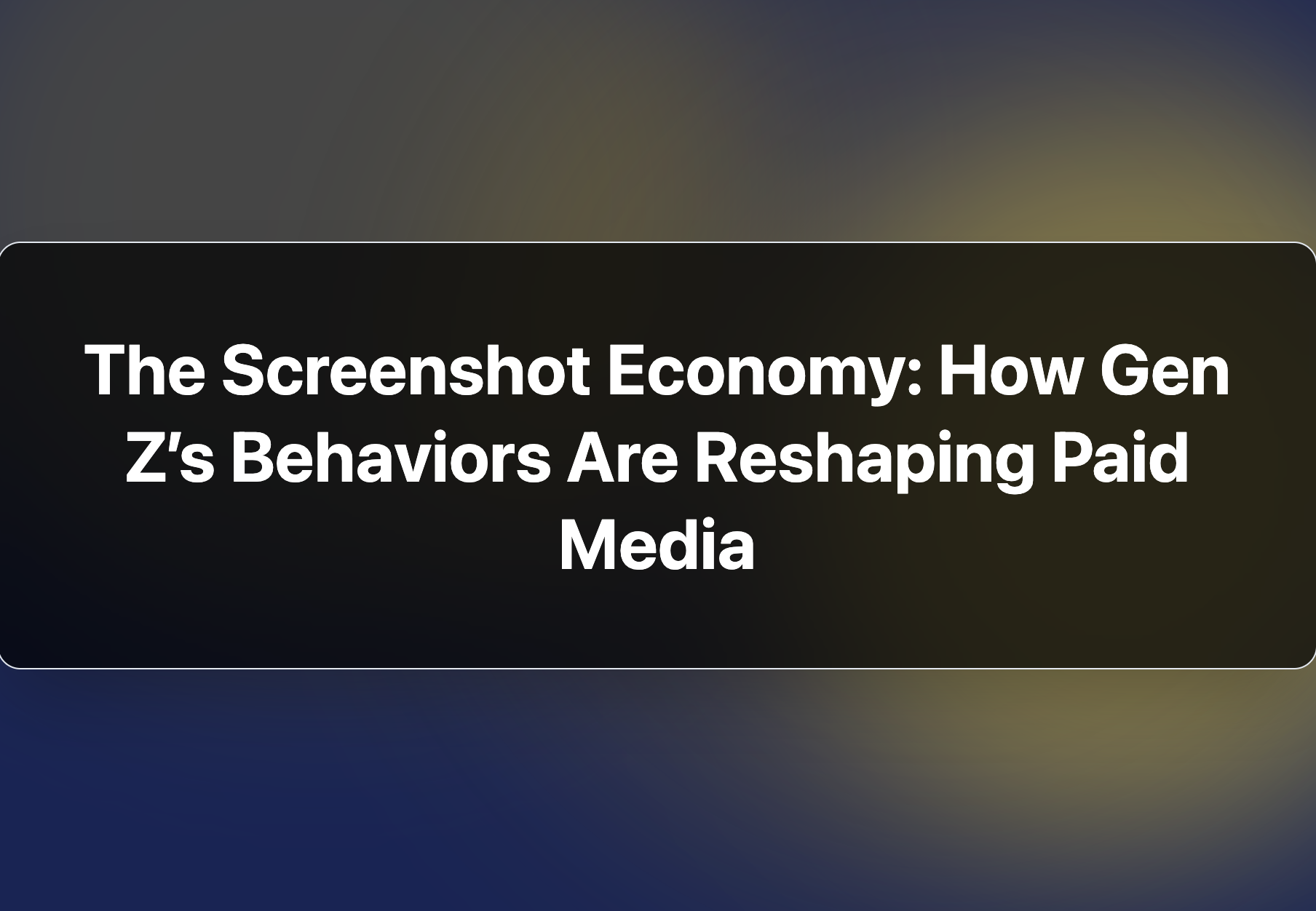 The Screenshot Economy: How Gen Z’s Behaviors Are Reshaping Paid Media