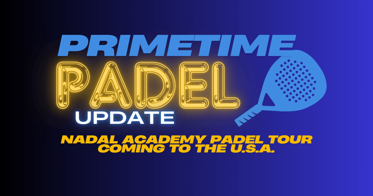 Primetime Update: Nadal Academy Padel Tour Coming to the USA