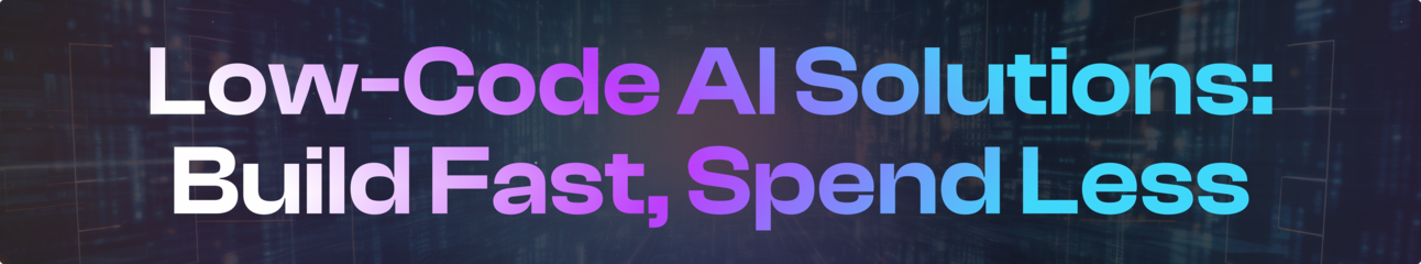Low-Code AI Solutions: Build Fast, Spend Less