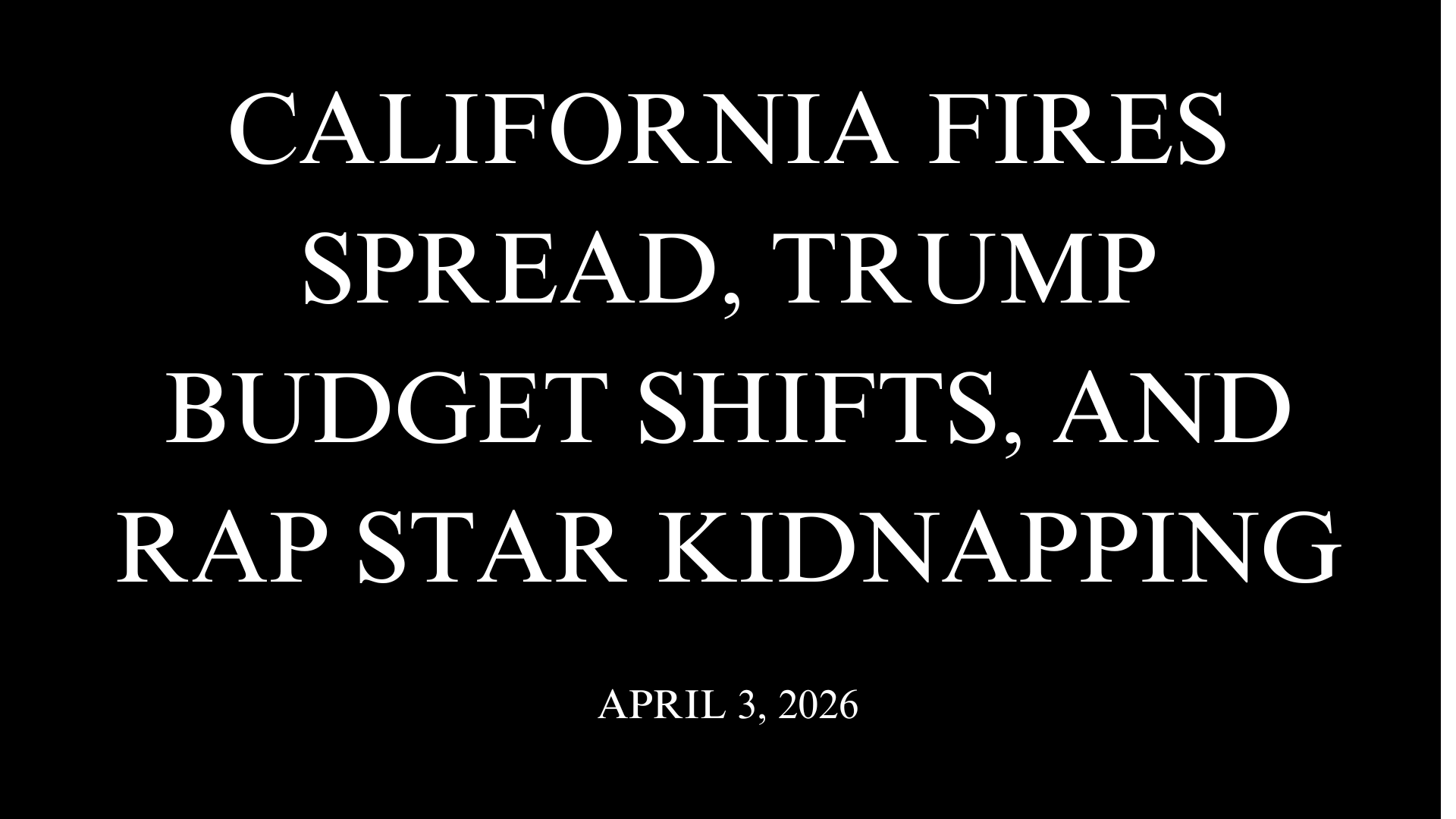 California Fires Spread, Trump Budget Shifts, and Rap Star Kidnapping