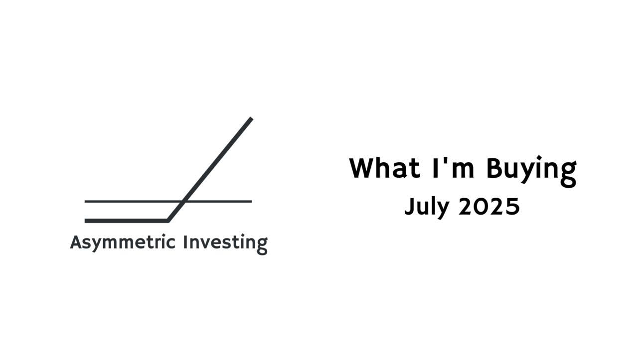 What I'm Buying: July 2025 Asymmetric Portfolio Update