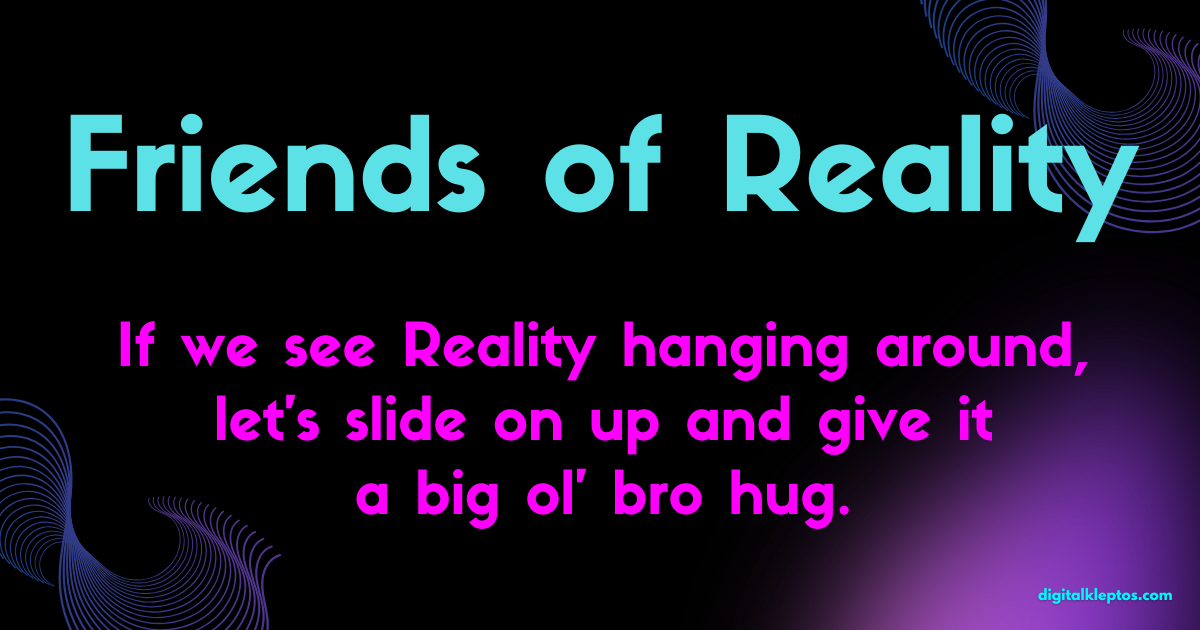 Let’s Be Friends Of Reality