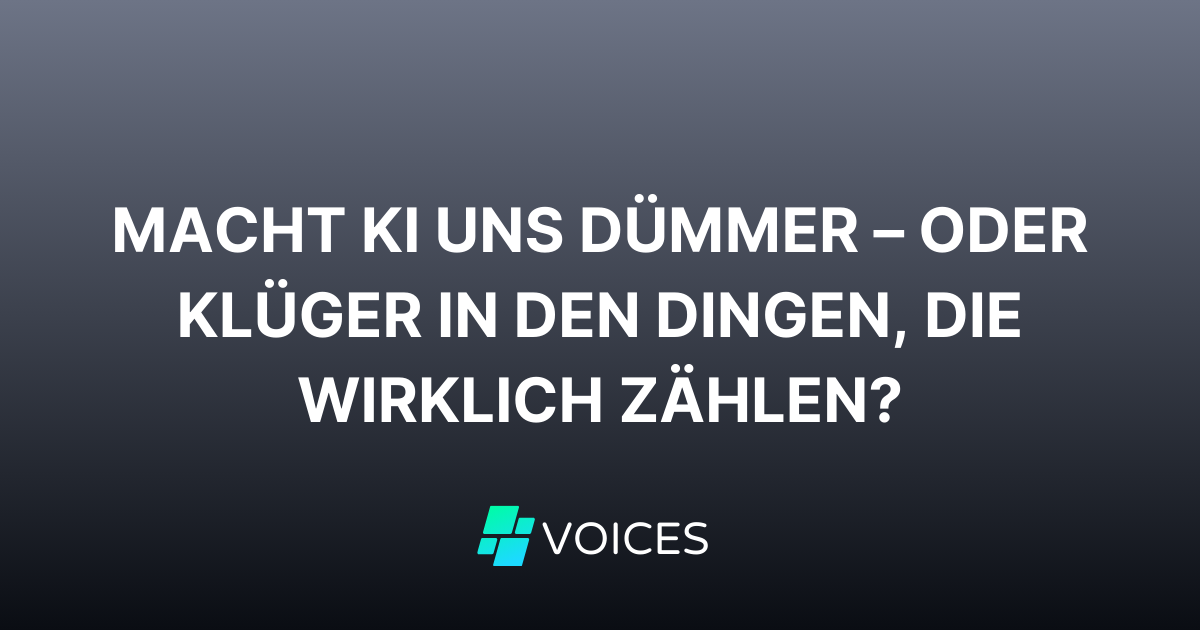 Macht KI uns dümmer – oder klüger in den Dingen, die wirklich zählen?