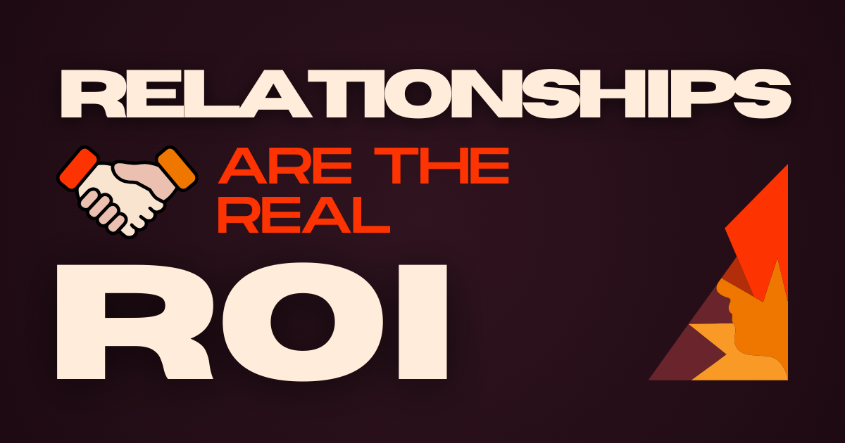 Relationships Are the Real ROI
