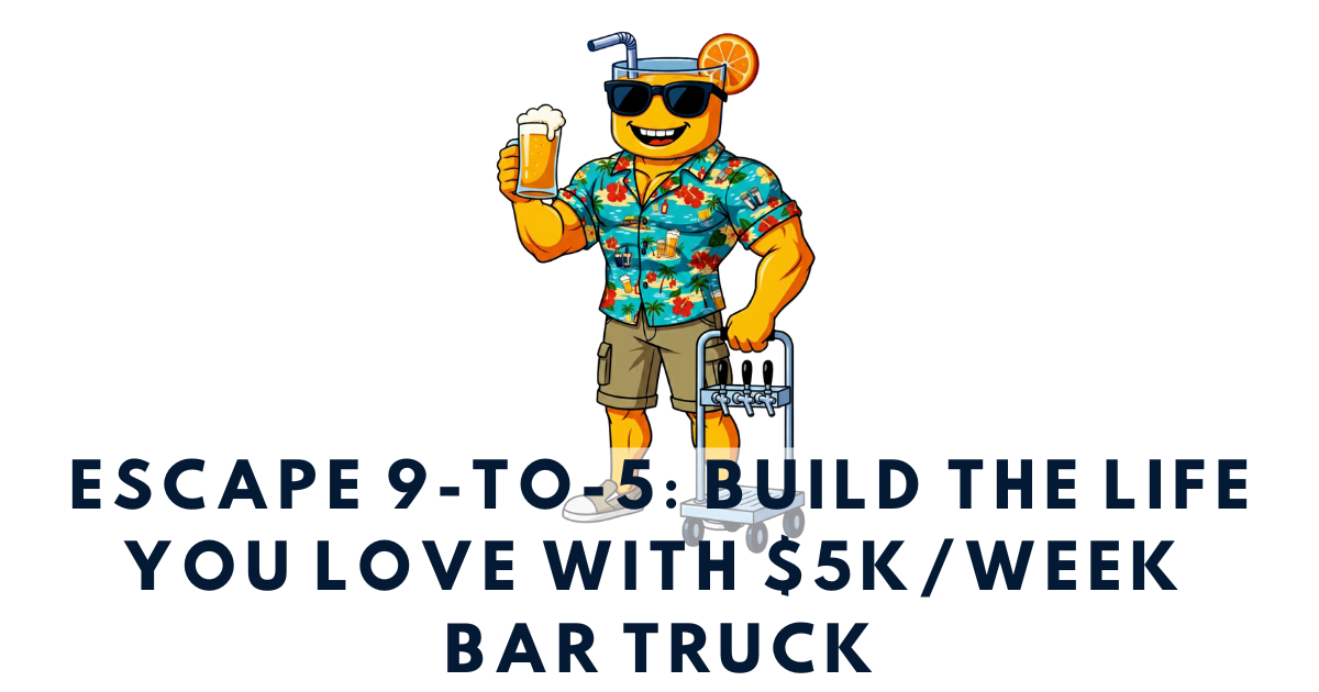 🍺 Escape 9-to-5: Build the life you love with $5k/week bar truck