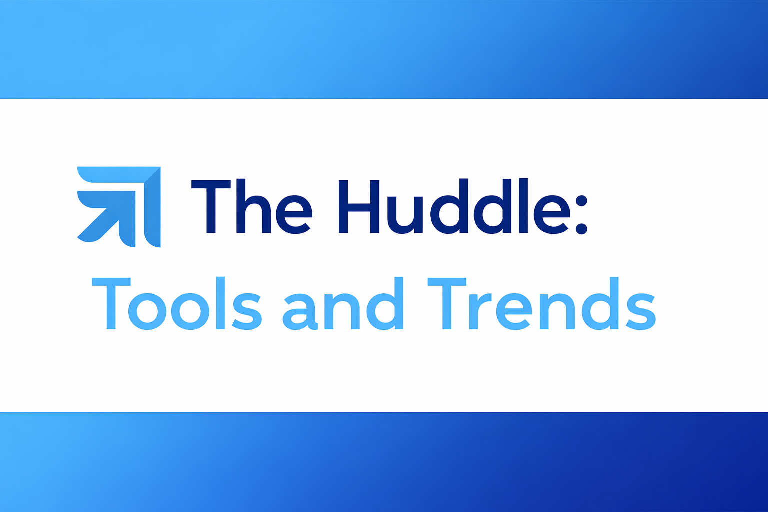 The Huddle: Tools & Trends