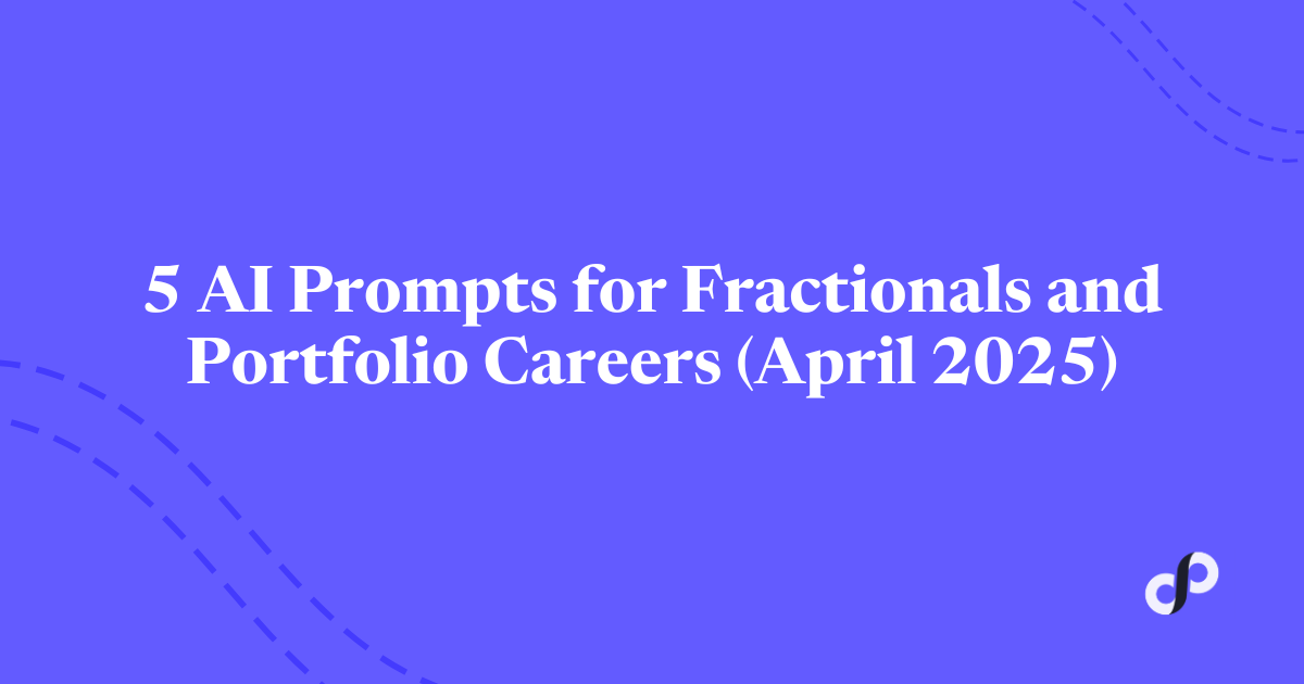 🔑 5 AI Prompts for Fractionals and Portfolio Careers (April 2025)