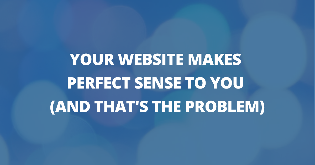 📸 Your website makes perfect sense to you (and that's the problem)