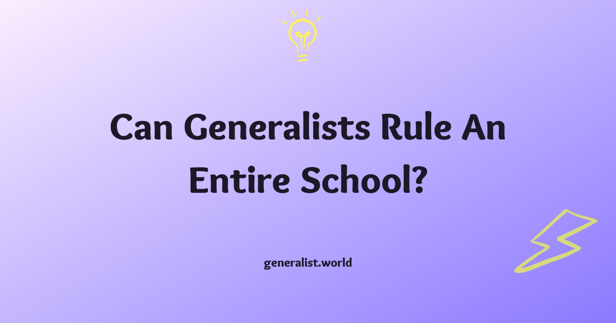 🚍 Can generalists rule an entire school?