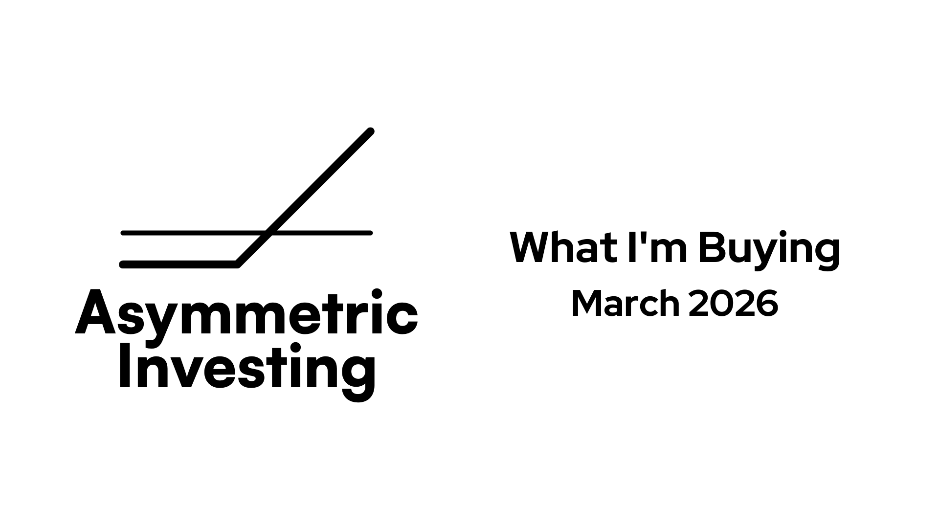 What I'm Buying: March 2026 Asymmetric Portfolio Update