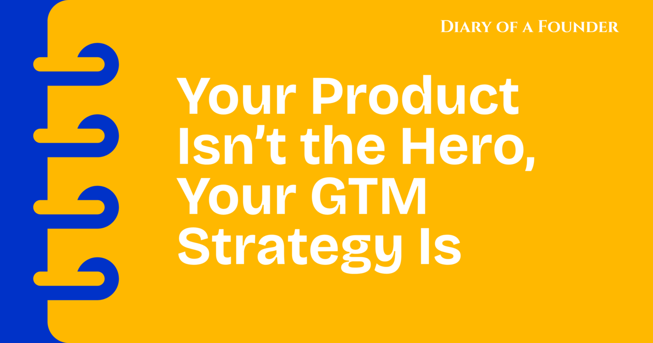Your Product Isn’t the Hero, Your GTM Strategy Is