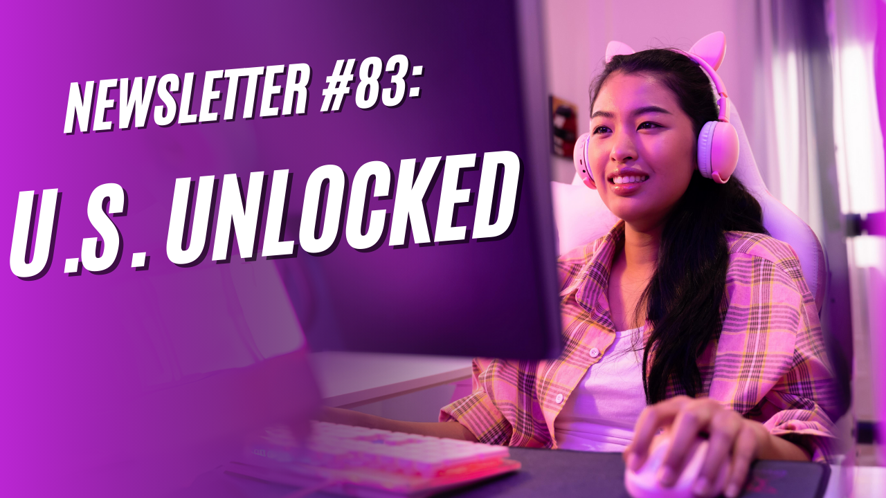 Newsletter #83: US Unlocked