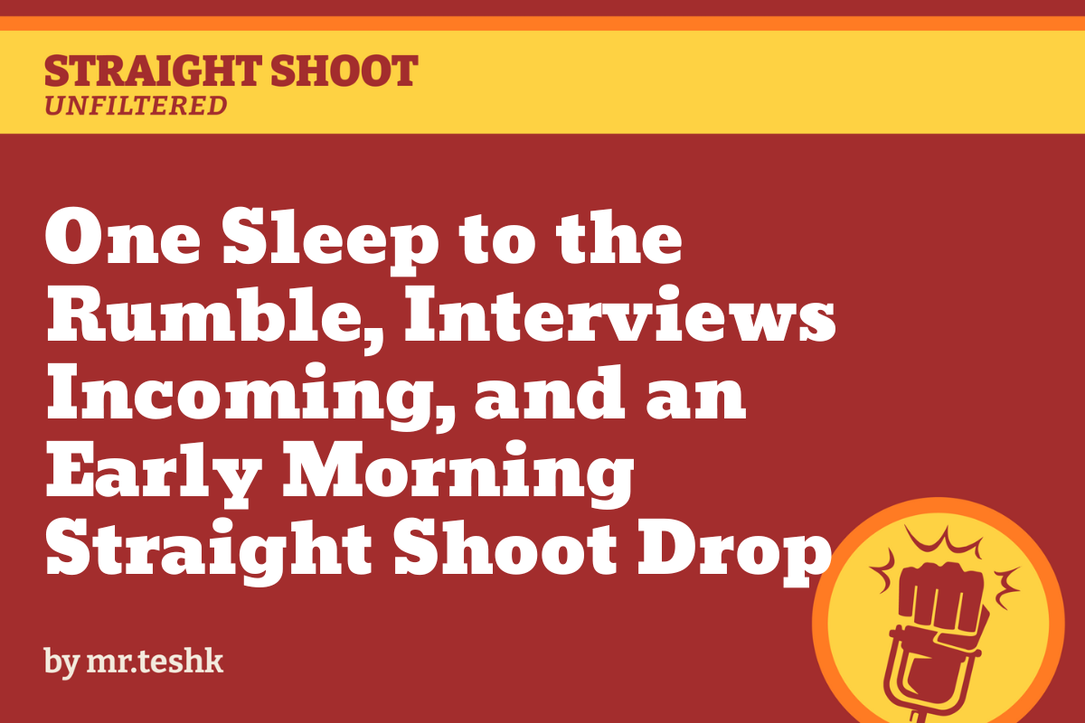 One Sleep to the Rumble, Interviews Incoming, and an Early Morning Straight Shoot Drop