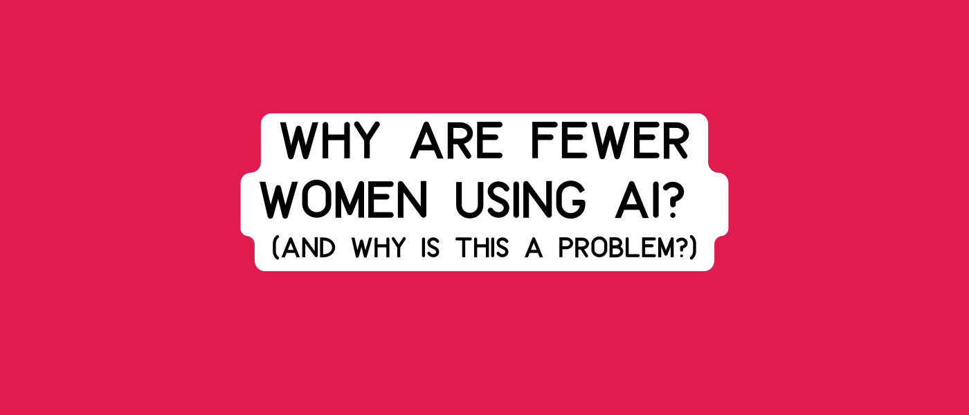 Why Fewer Women Are Using AI (And Why This Is A Problem)